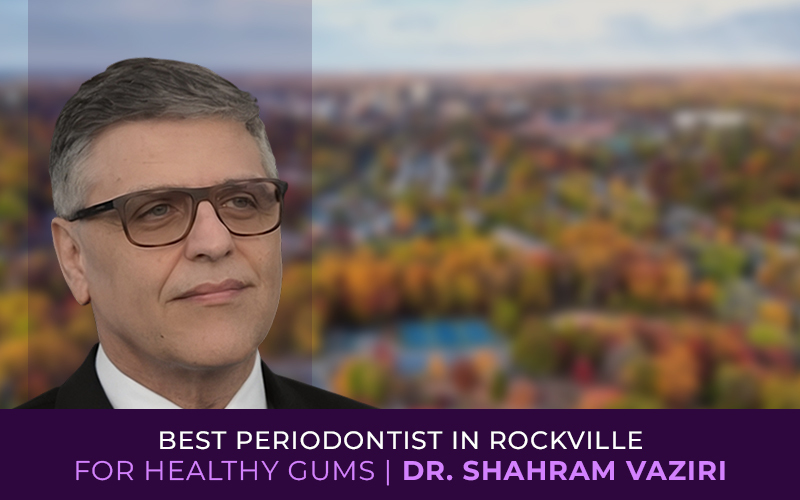 Best Periodontist in Rockville for Healthy Gums | Dr. Shahram Vaziri